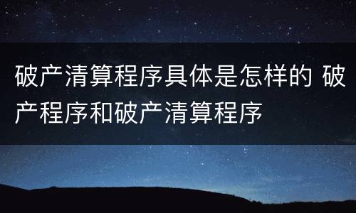 破产清算程序具体是怎样的 破产程序和破产清算程序