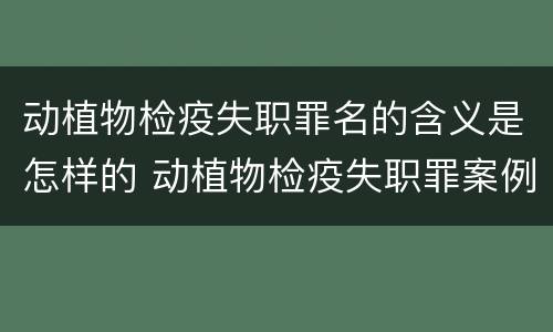 动植物检疫失职罪名的含义是怎样的 动植物检疫失职罪案例