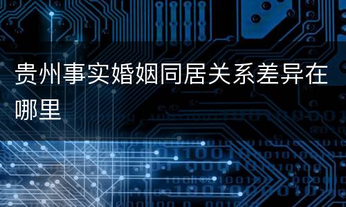 贵州事实婚姻同居关系差异在哪里