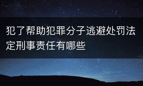 犯了帮助犯罪分子逃避处罚法定刑事责任有哪些