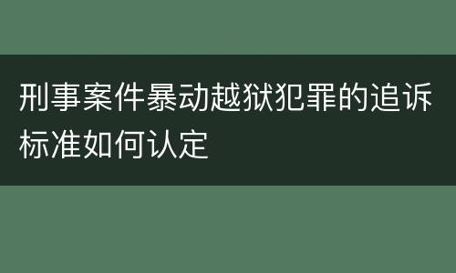 刑事案件暴动越狱犯罪的追诉标准如何认定