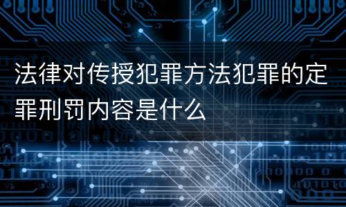 法律对传授犯罪方法犯罪的定罪刑罚内容是什么