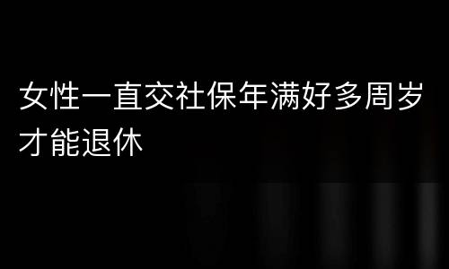 女性一直交社保年满好多周岁才能退休