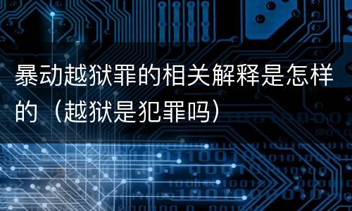 暴动越狱罪的相关解释是怎样的（越狱是犯罪吗）