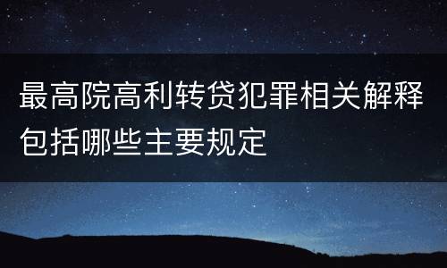 最高院高利转贷犯罪相关解释包括哪些主要规定