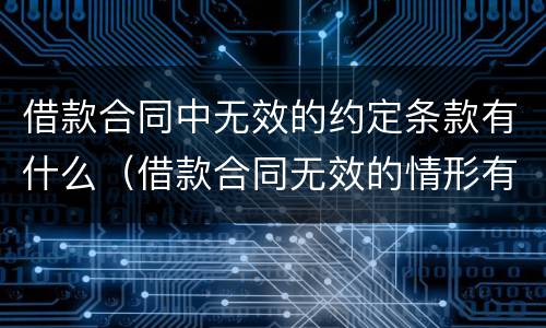 借款合同中无效的约定条款有什么（借款合同无效的情形有哪些）