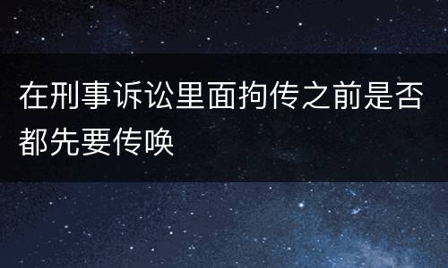 在刑事诉讼里面拘传之前是否都先要传唤