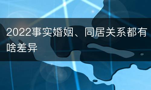 2022事实婚姻、同居关系都有啥差异