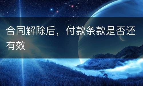 合同解除后，付款条款是否还有效