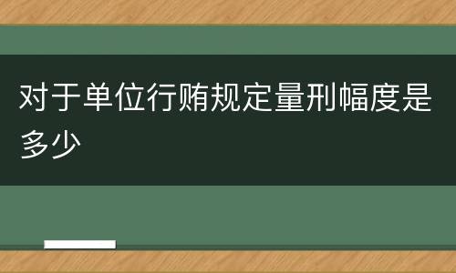对于单位行贿规定量刑幅度是多少