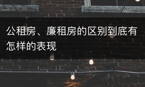 公租房、廉租房的区别到底有怎样的表现