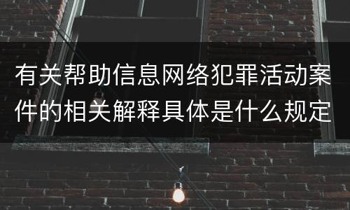 有关帮助信息网络犯罪活动案件的相关解释具体是什么规定