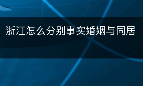 浙江怎么分别事实婚姻与同居