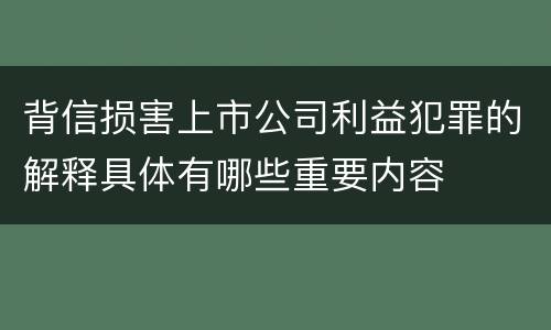 背信损害上市公司利益犯罪的解释具体有哪些重要内容