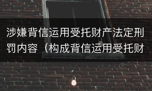 涉嫌背信运用受托财产法定刑罚内容（构成背信运用受托财产罪的立案标准是）