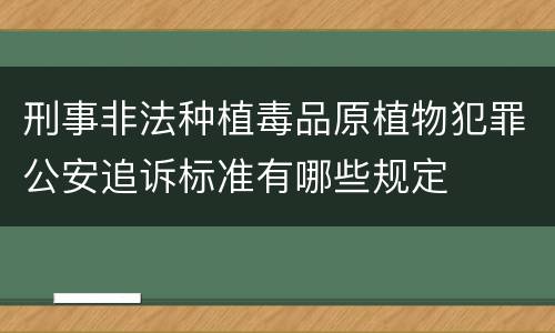 刑事非法种植毒品原植物犯罪公安追诉标准有哪些规定