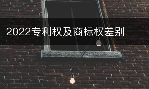 2022专利权及商标权差别