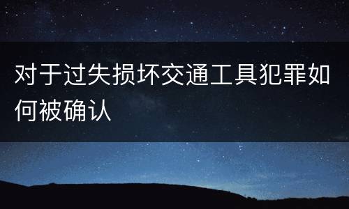 对于过失损坏交通工具犯罪如何被确认