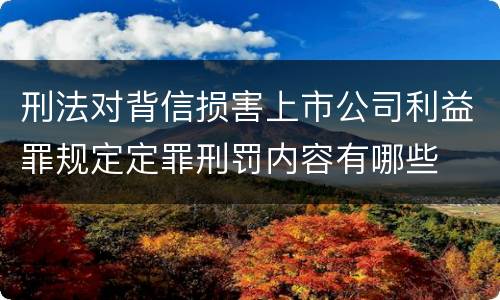 刑法对背信损害上市公司利益罪规定定罪刑罚内容有哪些