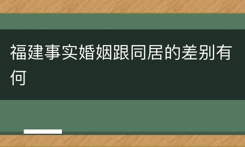 福建事实婚姻跟同居的差别有何