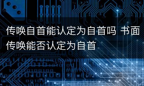 传唤自首能认定为自首吗 书面传唤能否认定为自首