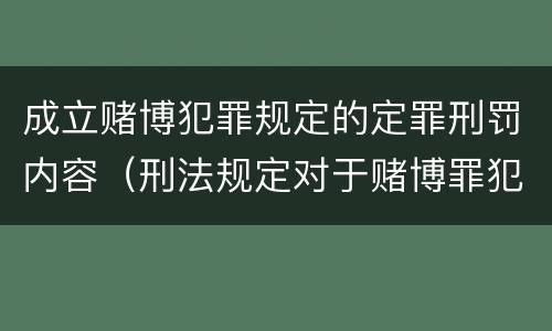 成立赌博犯罪规定的定罪刑罚内容（刑法规定对于赌博罪犯罪处）