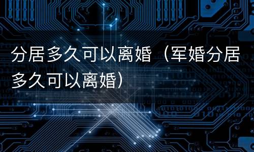 分居多久可以离婚（军婚分居多久可以离婚）