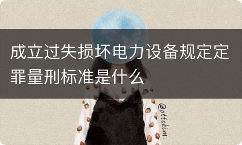 成立过失损坏电力设备规定定罪量刑标准是什么