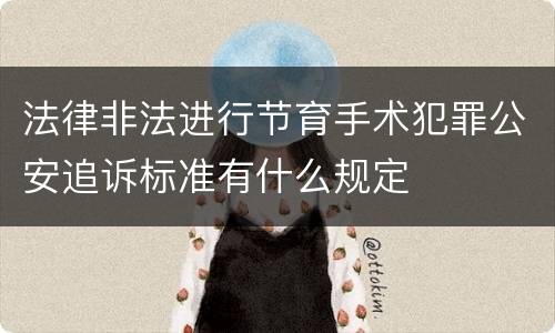 法律非法进行节育手术犯罪公安追诉标准有什么规定