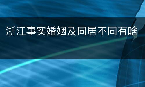 浙江事实婚姻及同居不同有啥