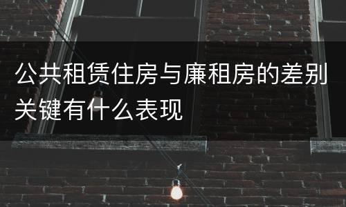 公共租赁住房与廉租房的差别关键有什么表现