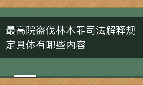 最高院盗伐林木罪司法解释规定具体有哪些内容