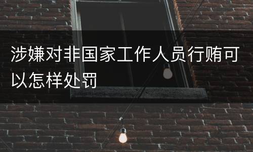 涉嫌对非国家工作人员行贿可以怎样处罚