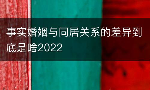 事实婚姻与同居关系的差异到底是啥2022