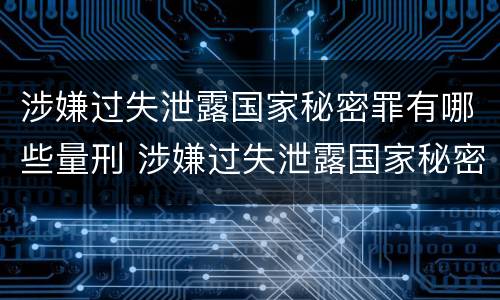 涉嫌过失泄露国家秘密罪有哪些量刑 涉嫌过失泄露国家秘密罪有哪些量刑
