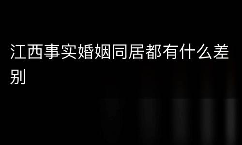 江西事实婚姻同居都有什么差别