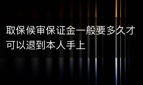取保候审保证金一般要多久才可以退到本人手上
