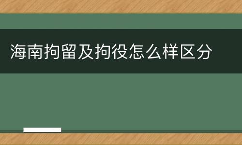 海南拘留及拘役怎么样区分