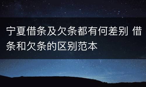宁夏借条及欠条都有何差别 借条和欠条的区别范本