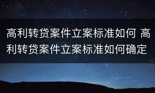高利转贷案件立案标准如何 高利转贷案件立案标准如何确定