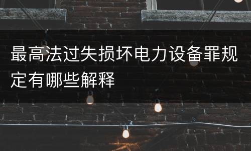 最高法过失损坏电力设备罪规定有哪些解释