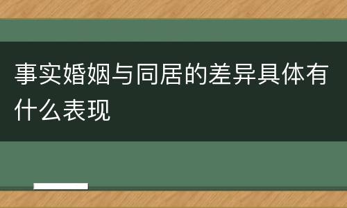 事实婚姻与同居的差异具体有什么表现