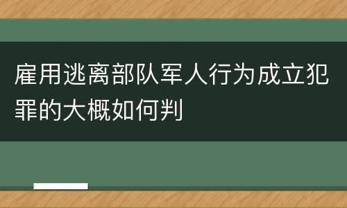 雇用逃离部队军人行为成立犯罪的大概如何判