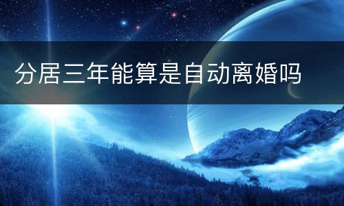 分居三年能算是自动离婚吗