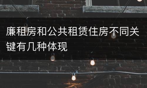 廉租房和公共租赁住房不同关键有几种体现