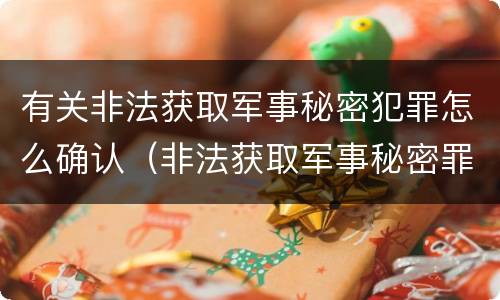 有关非法获取军事秘密犯罪怎么确认（非法获取军事秘密罪案例）