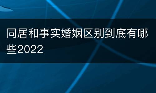 同居和事实婚姻区别到底有哪些2022