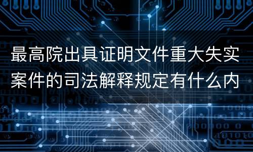 最高院出具证明文件重大失实案件的司法解释规定有什么内容