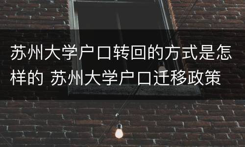 苏州大学户口转回的方式是怎样的 苏州大学户口迁移政策