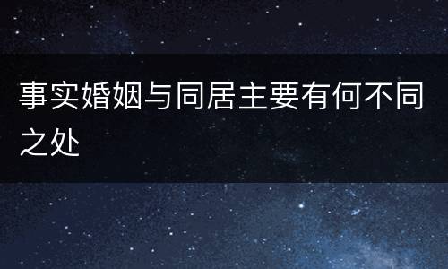 事实婚姻与同居主要有何不同之处